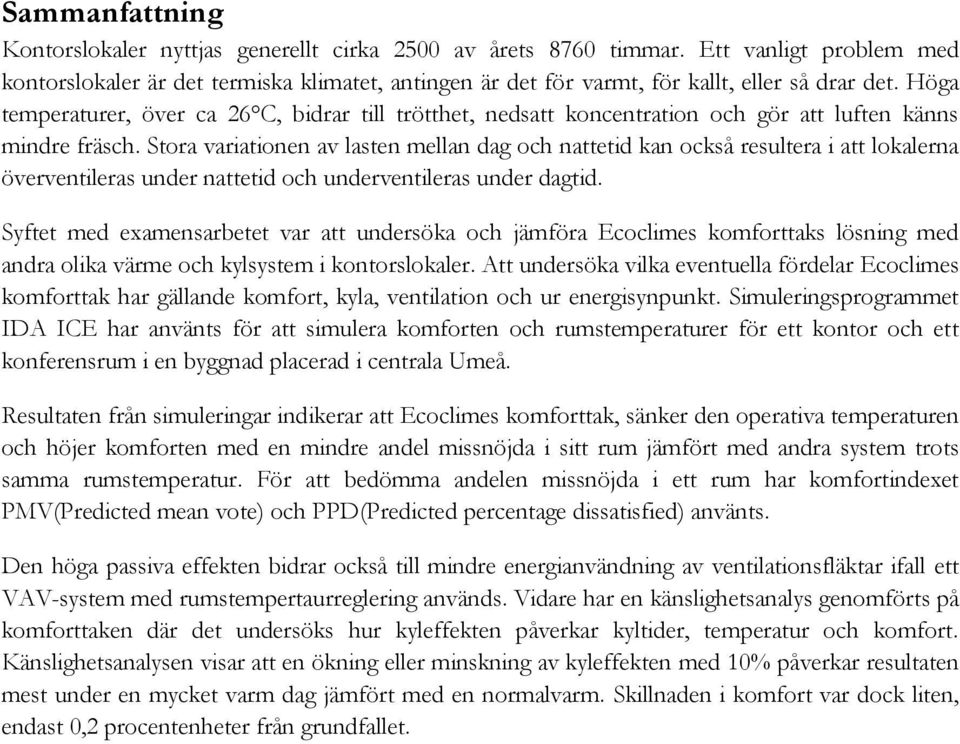 Stora variationen av lasten mellan dag och nattetid kan också resultera i att lokalerna överventileras under nattetid och underventileras under dagtid.