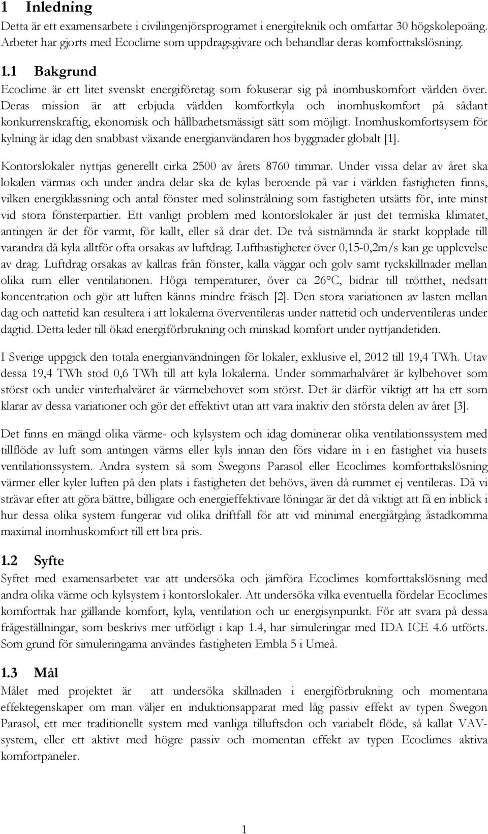 Deras mission är att erbjuda världen komfortkyla och inomhuskomfort på sådant konkurrenskraftig, ekonomisk och hållbarhetsmässigt sätt som möjligt.