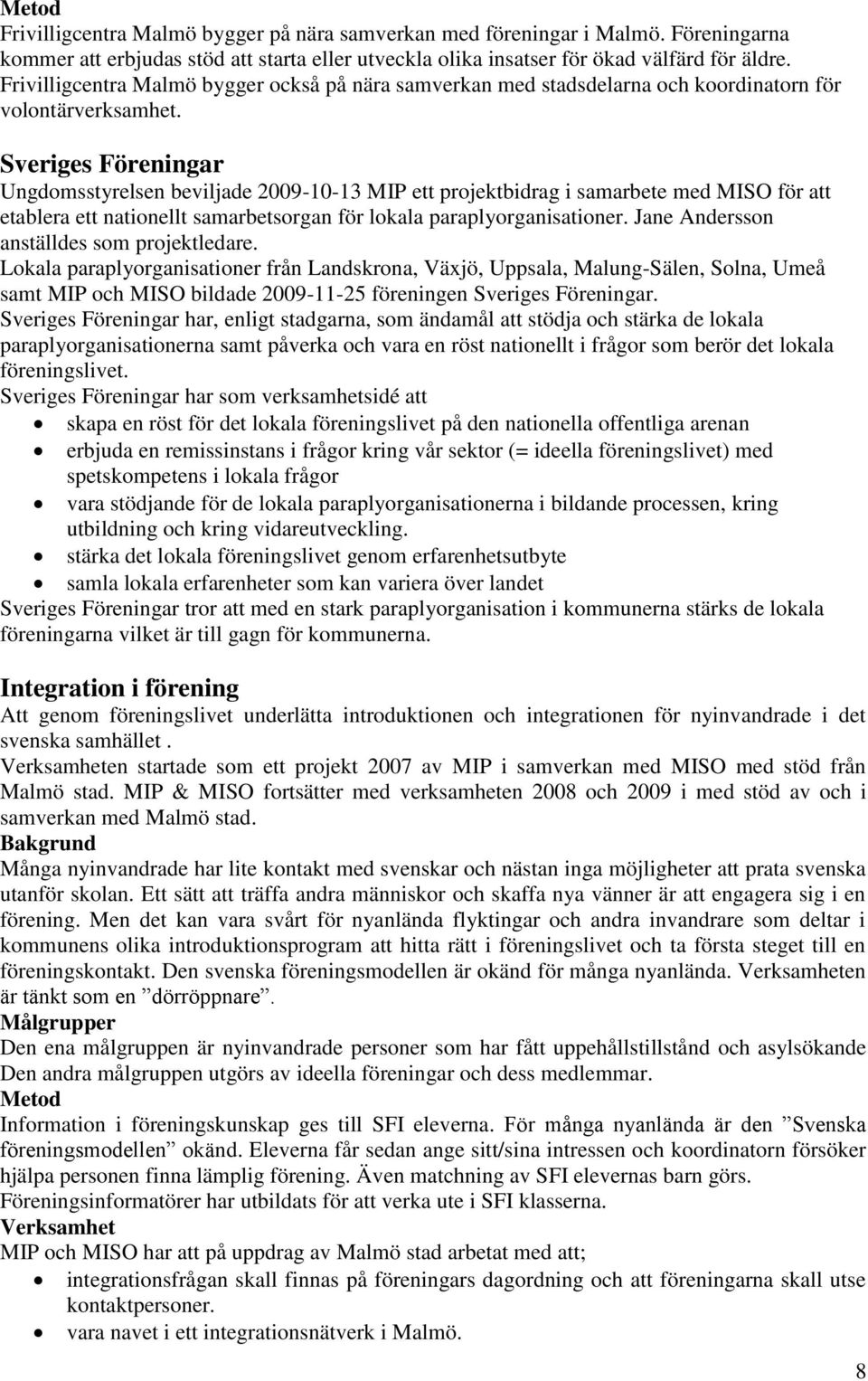 Sveriges Föreningar Ungdomsstyrelsen beviljade 2009-10-13 MIP ett projektbidrag i samarbete med MISO för att etablera ett nationellt samarbetsorgan för lokala paraplyorganisationer.