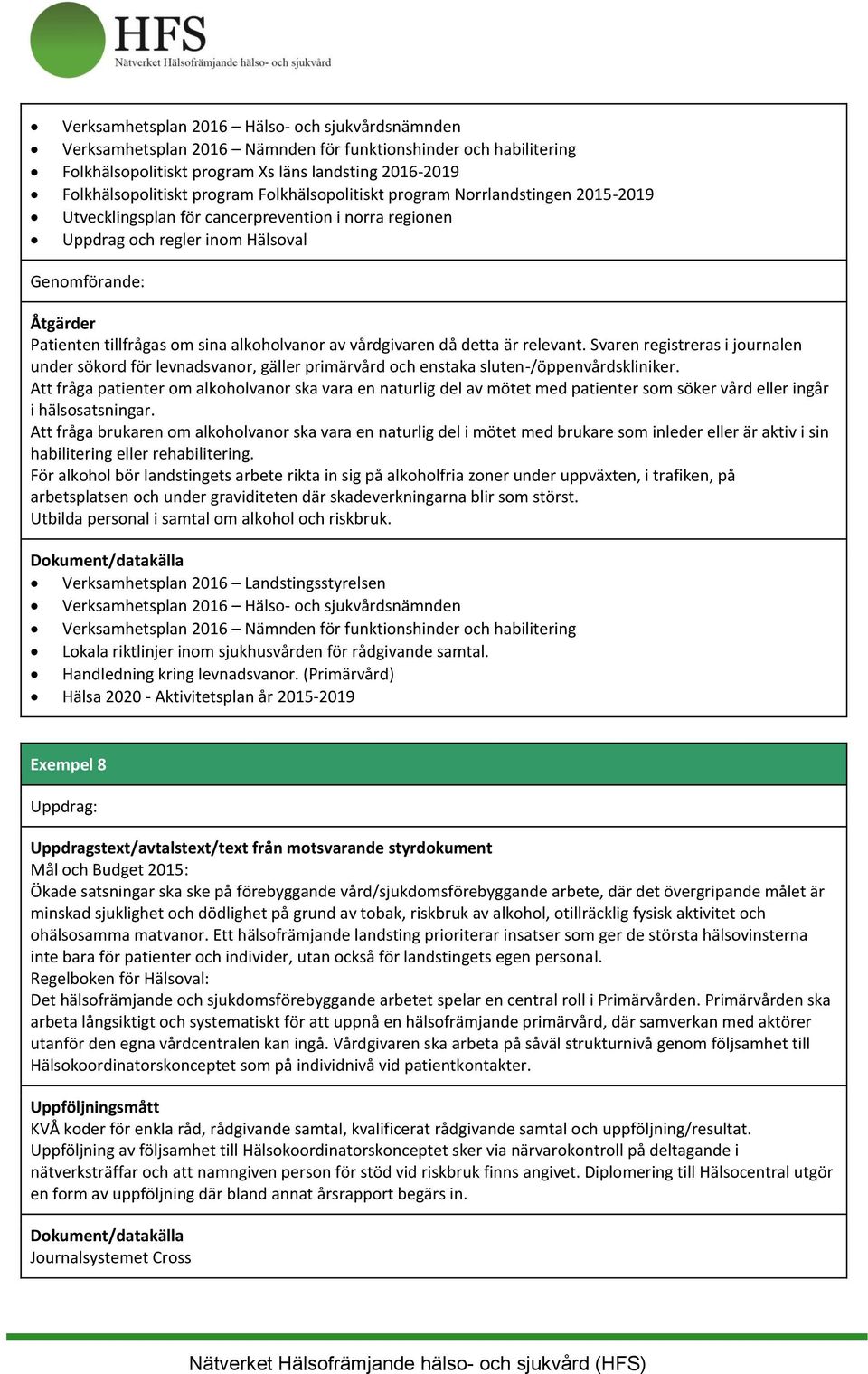 vårdgivaren då detta är relevant. Svaren registreras i journalen under sökord för levnadsvanor, gäller primärvård och enstaka sluten-/öppenvårdskliniker.