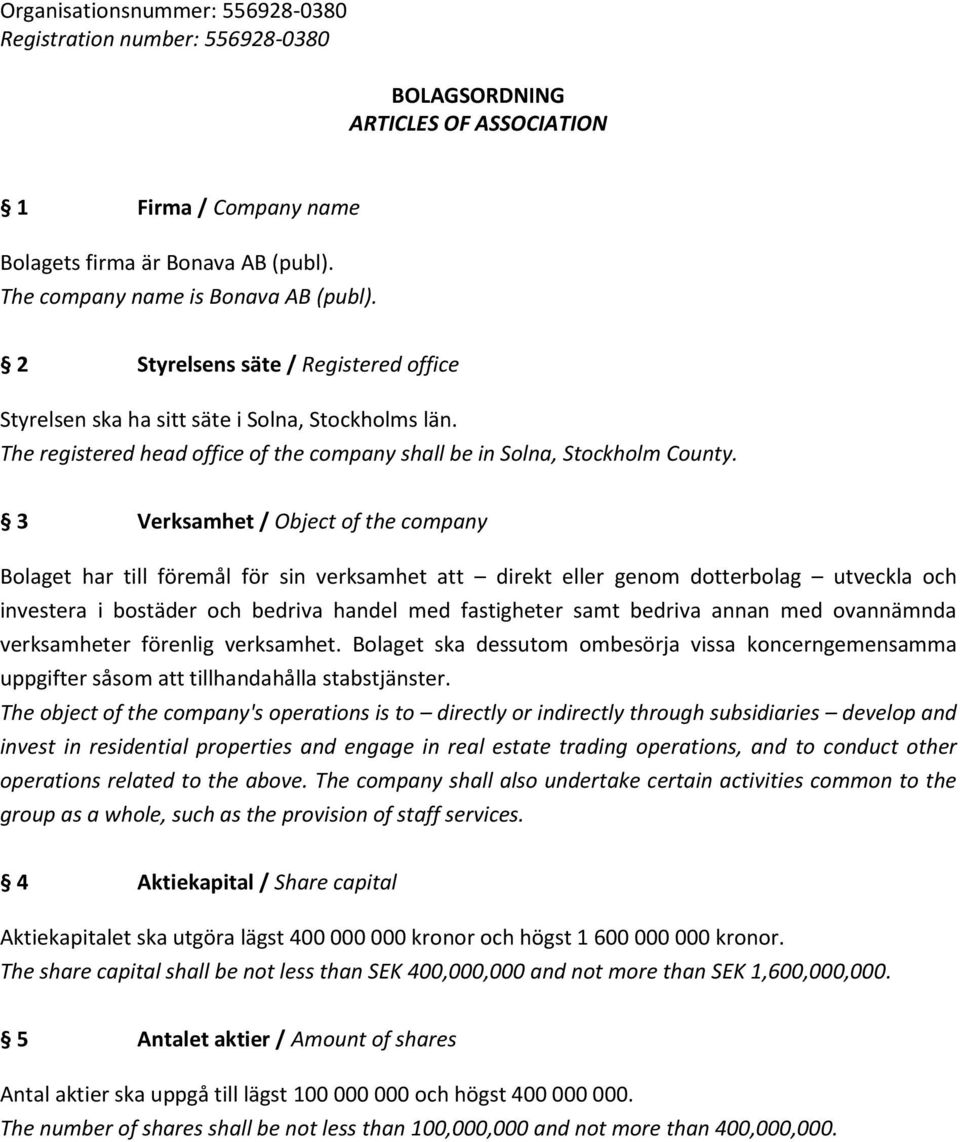 3 Verksamhet / Object of the company Bolaget har till föremål för sin verksamhet att direkt eller genom dotterbolag utveckla och investera i bostäder och bedriva handel med fastigheter samt bedriva
