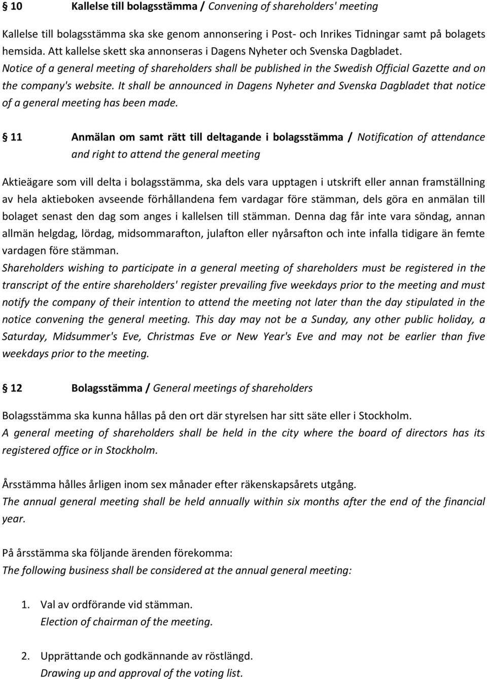 It shall be announced in Dagens Nyheter and Svenska Dagbladet that notice of a general meeting has been made.