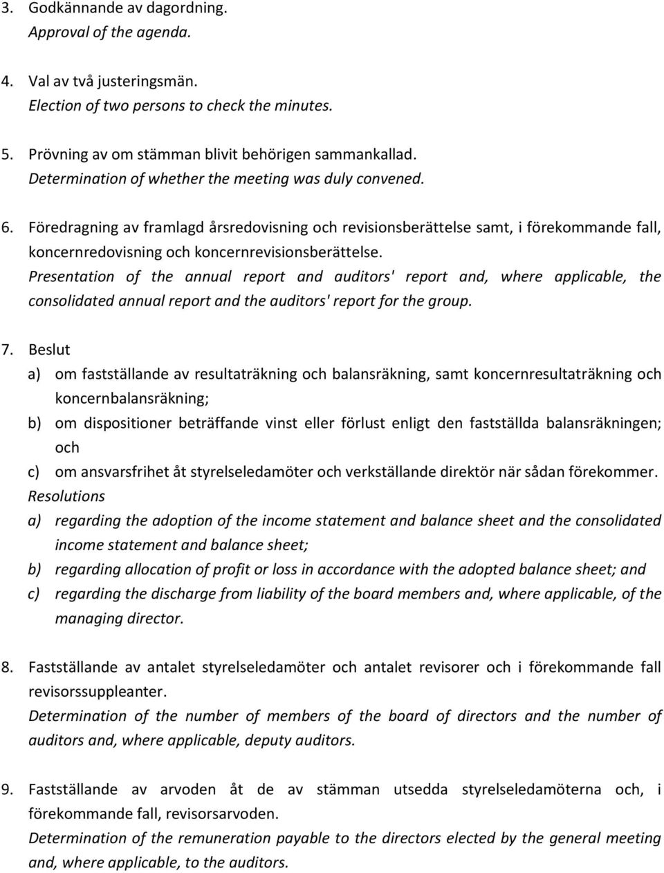 Presentation of the annual report and auditors' report and, where applicable, the consolidated annual report and the auditors' report for the group. 7.