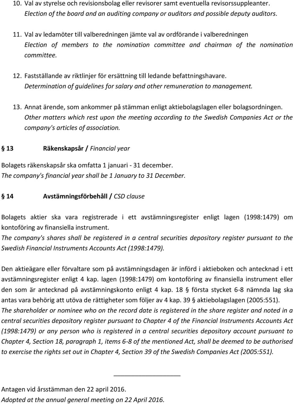 Fastställande av riktlinjer för ersättning till ledande befattningshavare. Determination of guidelines for salary and other remuneration to management. 13.