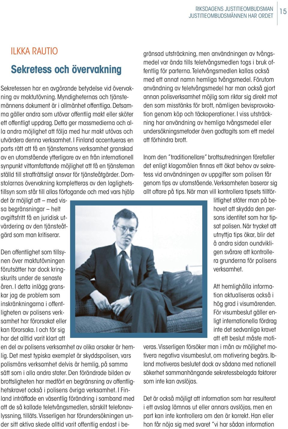 Detta ger massmedierna och alla andra möjlighet att följa med hur makt utövas och utvärdera denna verksamhet.