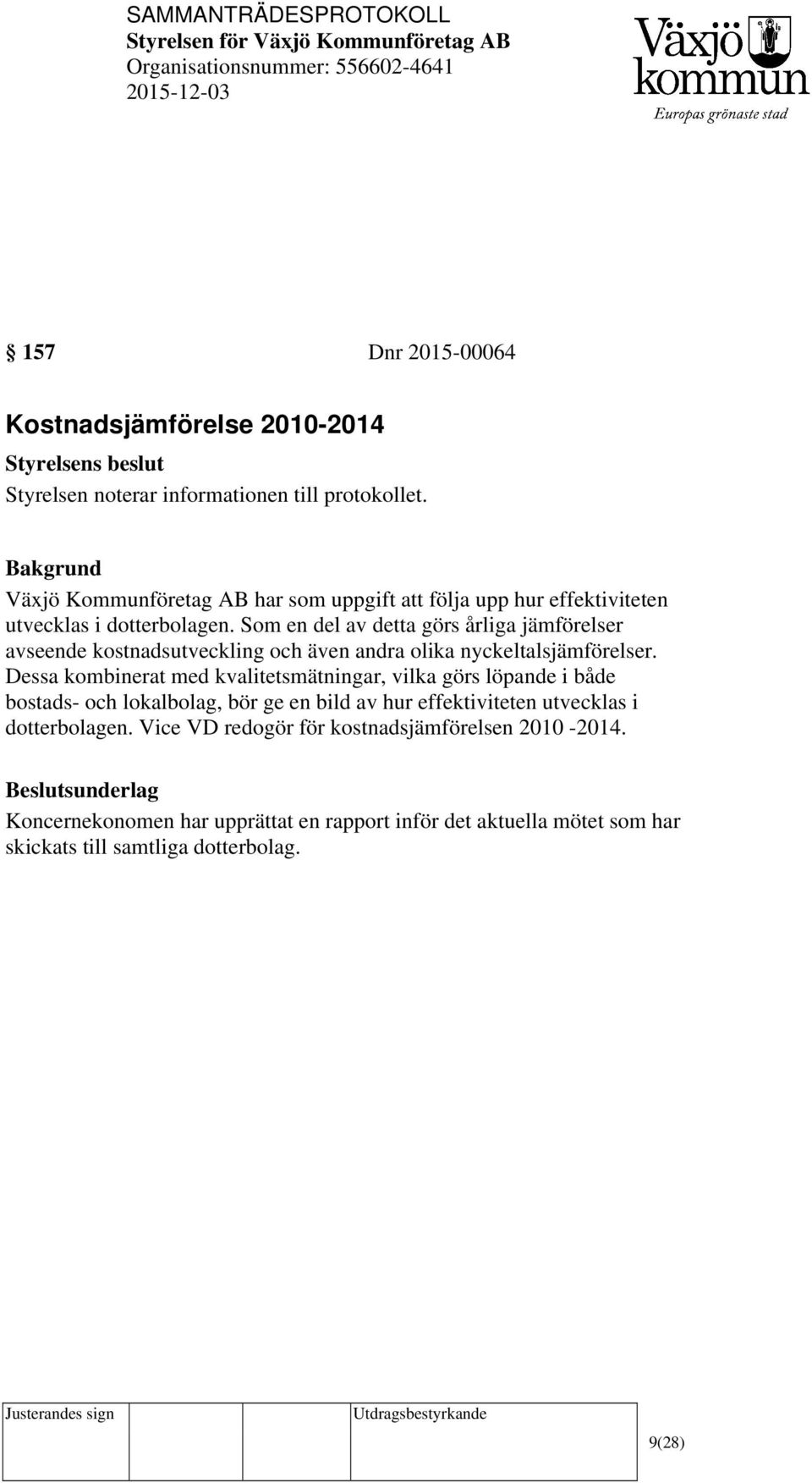 Som en del av detta görs årliga jämförelser avseende kostnadsutveckling och även andra olika nyckeltalsjämförelser.
