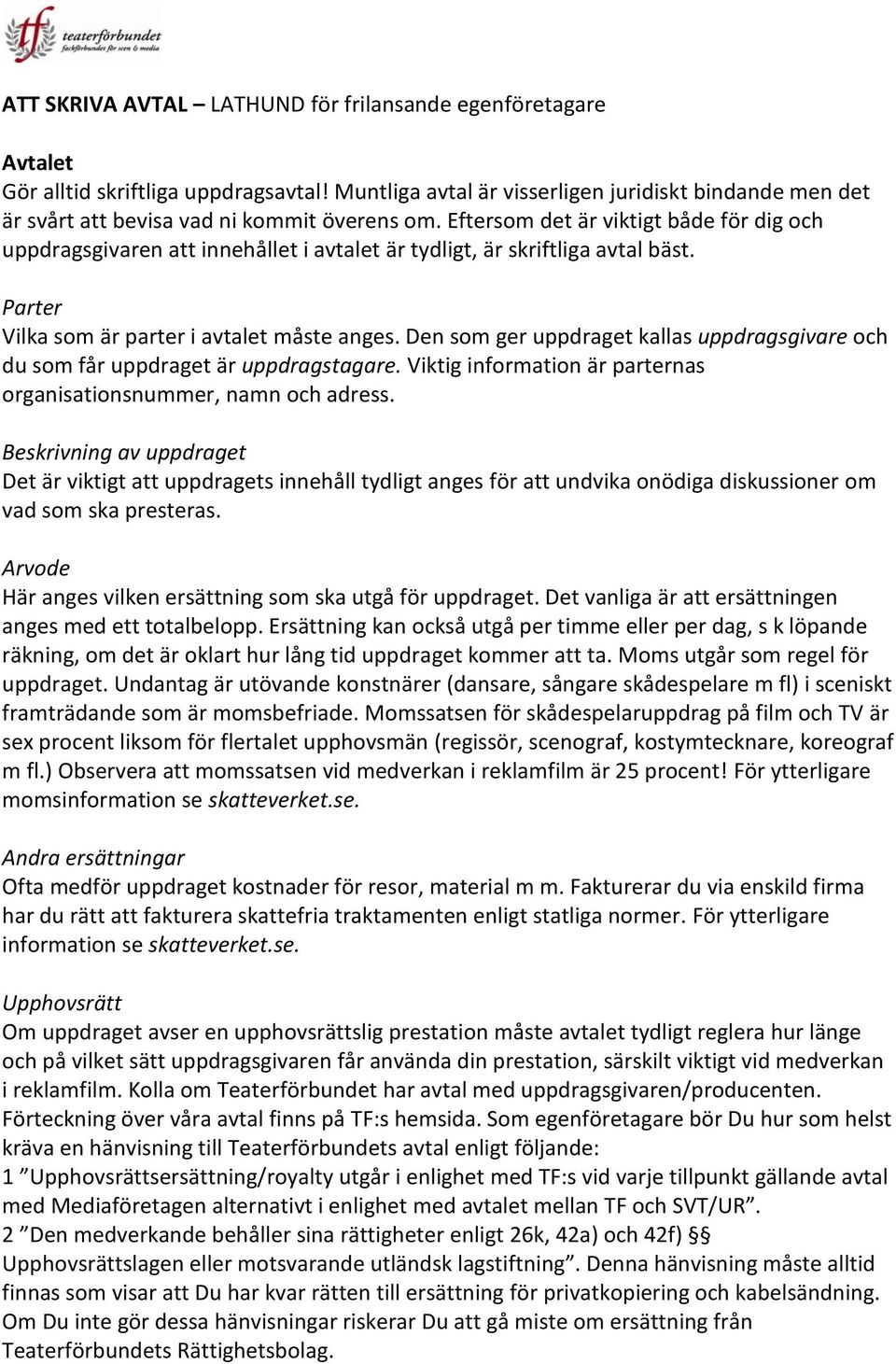 Eftersom det är viktigt både för dig och uppdragsgivaren att innehållet i avtalet är tydligt, är skriftliga avtal bäst. Parter Vilka som är parter i avtalet måste anges.