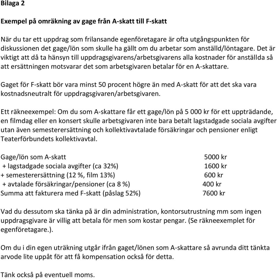 Det är viktigt att då ta hänsyn till uppdragsgivarens/arbetsgivarens alla kostnader för anställda så att ersättningen motsvarar det som arbetsgivaren betalar för en A-skattare.