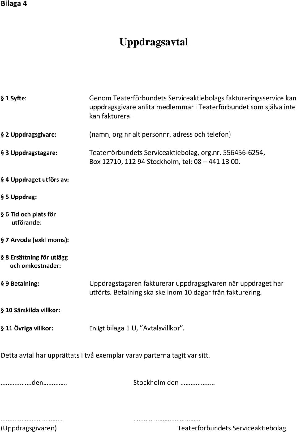 4 Uppdraget utförs av: 5 Uppdrag: 6 Tid och plats för utförande: 7 Arvode (exkl moms): 8 Ersättning för utlägg och omkostnader: 9 Betalning: Uppdragstagaren fakturerar uppdragsgivaren när uppdraget