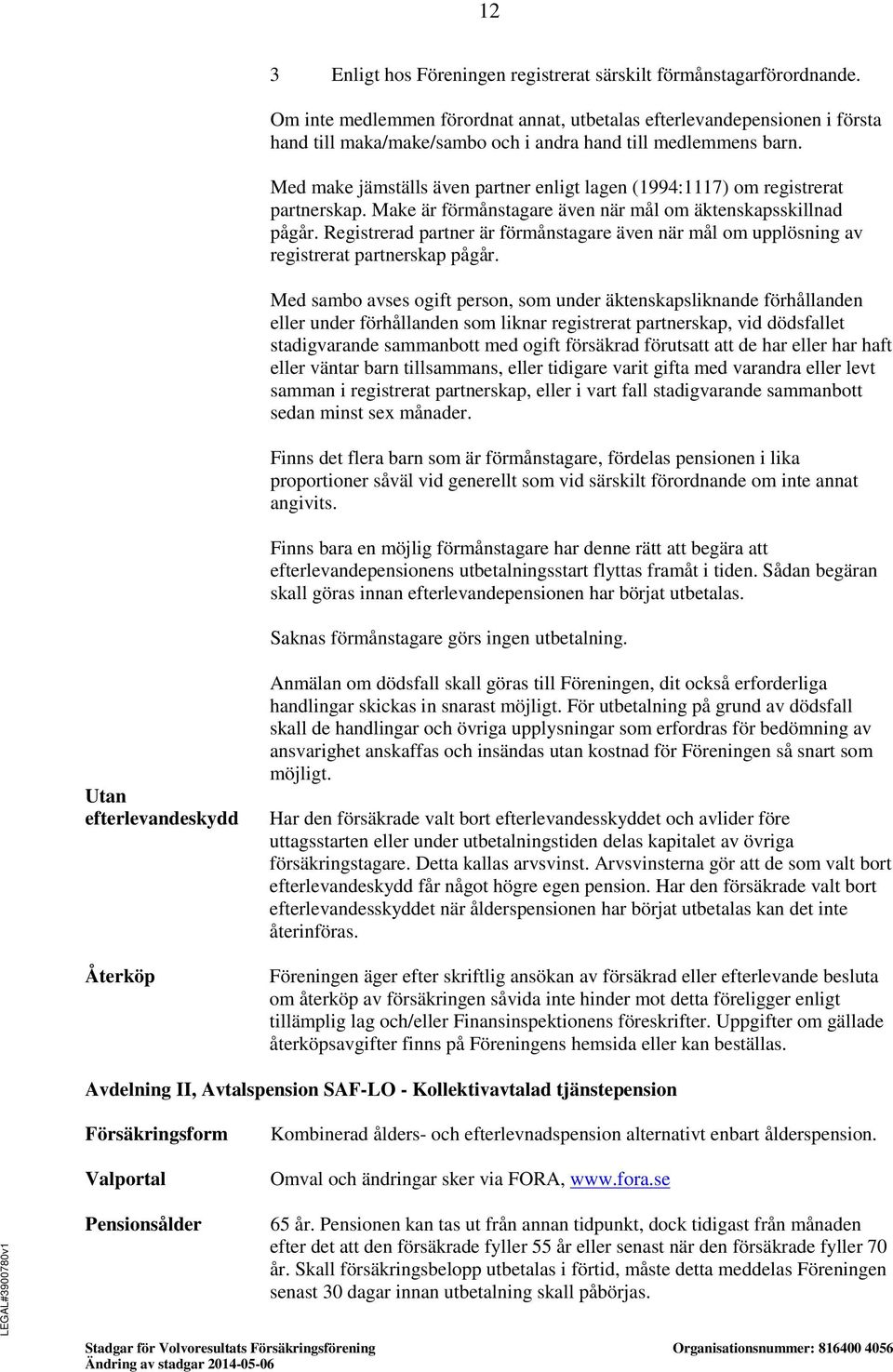 Med make jämställs även partner enligt lagen (1994:1117) om registrerat partnerskap. Make är förmånstagare även när mål om äktenskapsskillnad pågår.