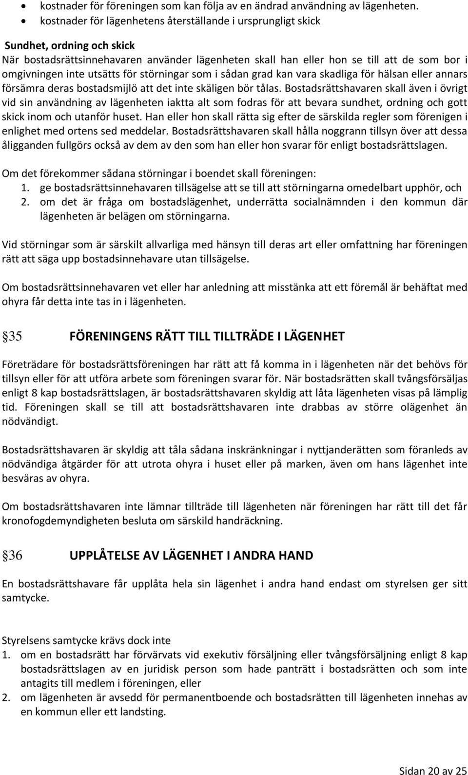 utsätts för störningar som i sådan grad kan vara skadliga för hälsan eller annars försämra deras bostadsmijlö att det inte skäligen bör tålas.