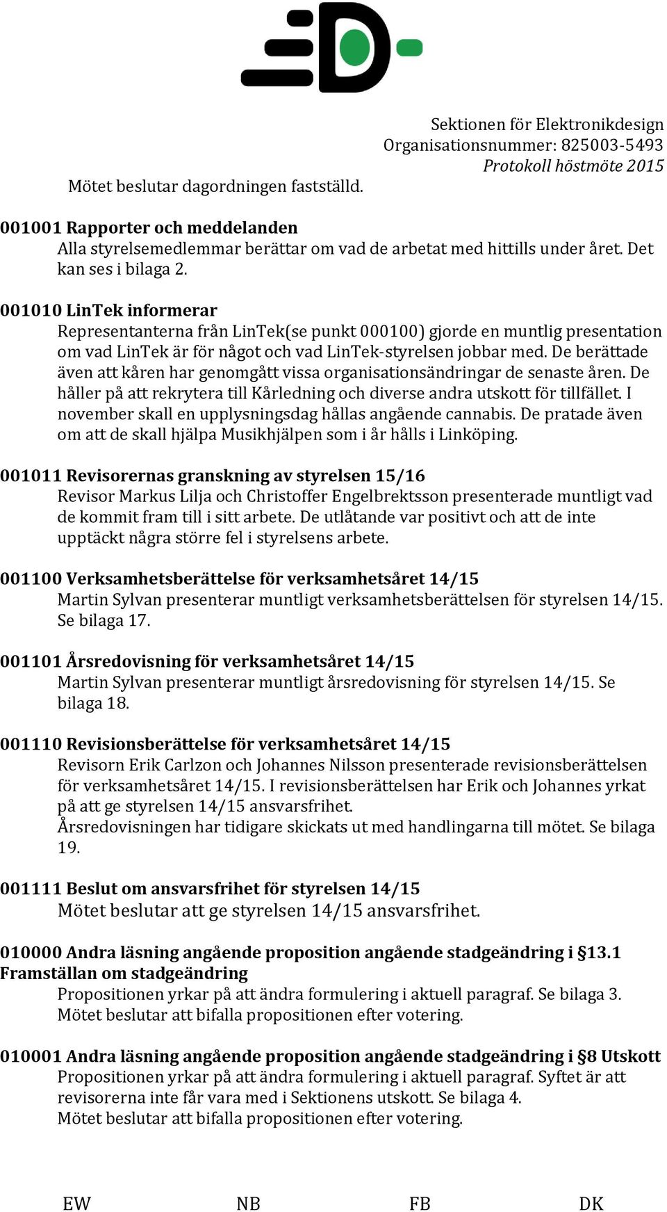 De berättade även att kåren har genomgått vissa organisationsändringar de senaste åren. De håller på att rekrytera till Kårledning och diverse andra utskott för tillfället.