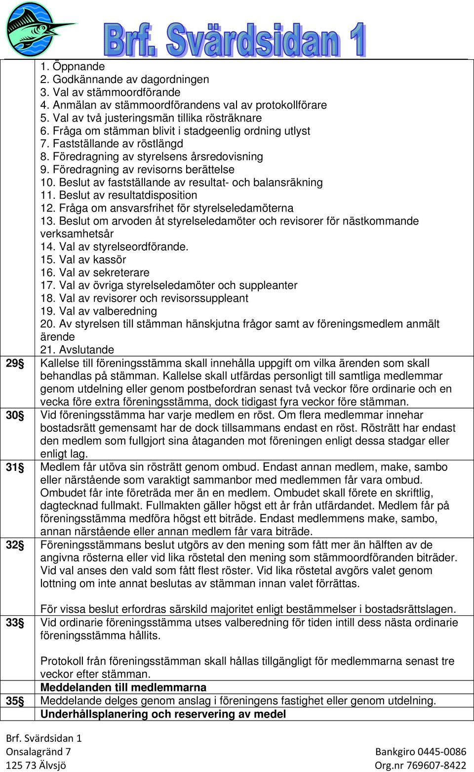 Beslut av fastställande av resultat- och balansräkning 11. Beslut av resultatdisposition 12. Fråga om ansvarsfrihet för styrelseledamöterna 13.