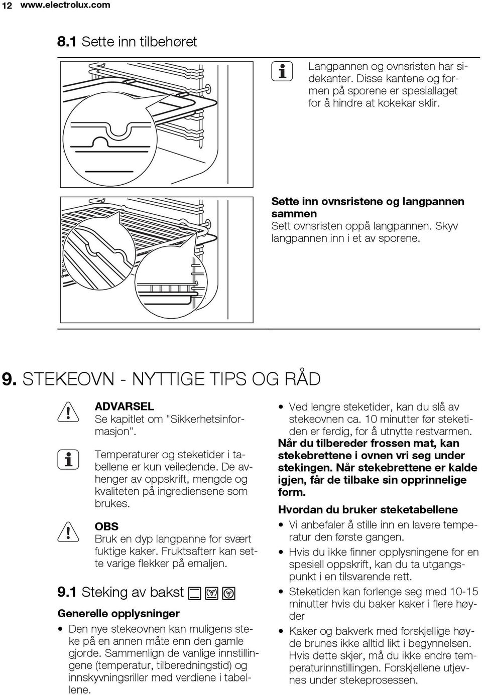 Temperaturer og steketider i tabellene er kun veiledende. De avhenger av oppskrift, mengde og kvaliteten på ingrediensene som brukes. OBS Bruk en dyp langpanne for svært fuktige kaker.