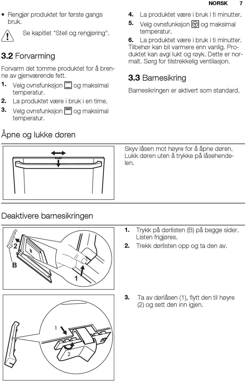 Velg ovnsfunksjon og maksimal temperatur. 6. La produktet være i bruk i ti minutter. Tilbehør kan bli varmere enn vanlig. Produktet kan avgi lukt og røyk. Dette er normalt.