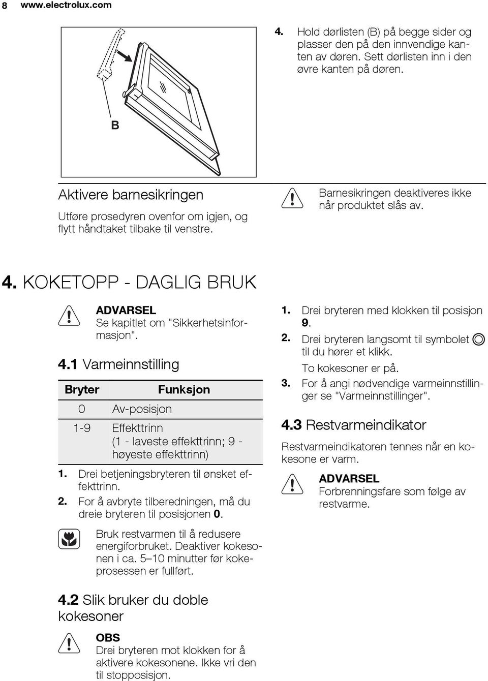 KOKETOPP - DAGLIG BRUK ADVARSEL Se kapitlet om "Sikkerhetsinformasjon". 4.1 Varmeinnstilling Bryter 0 Av-posisjon Funksjon 1-9 Effekttrinn (1 - laveste effekttrinn; 9 - høyeste effekttrinn) 1.