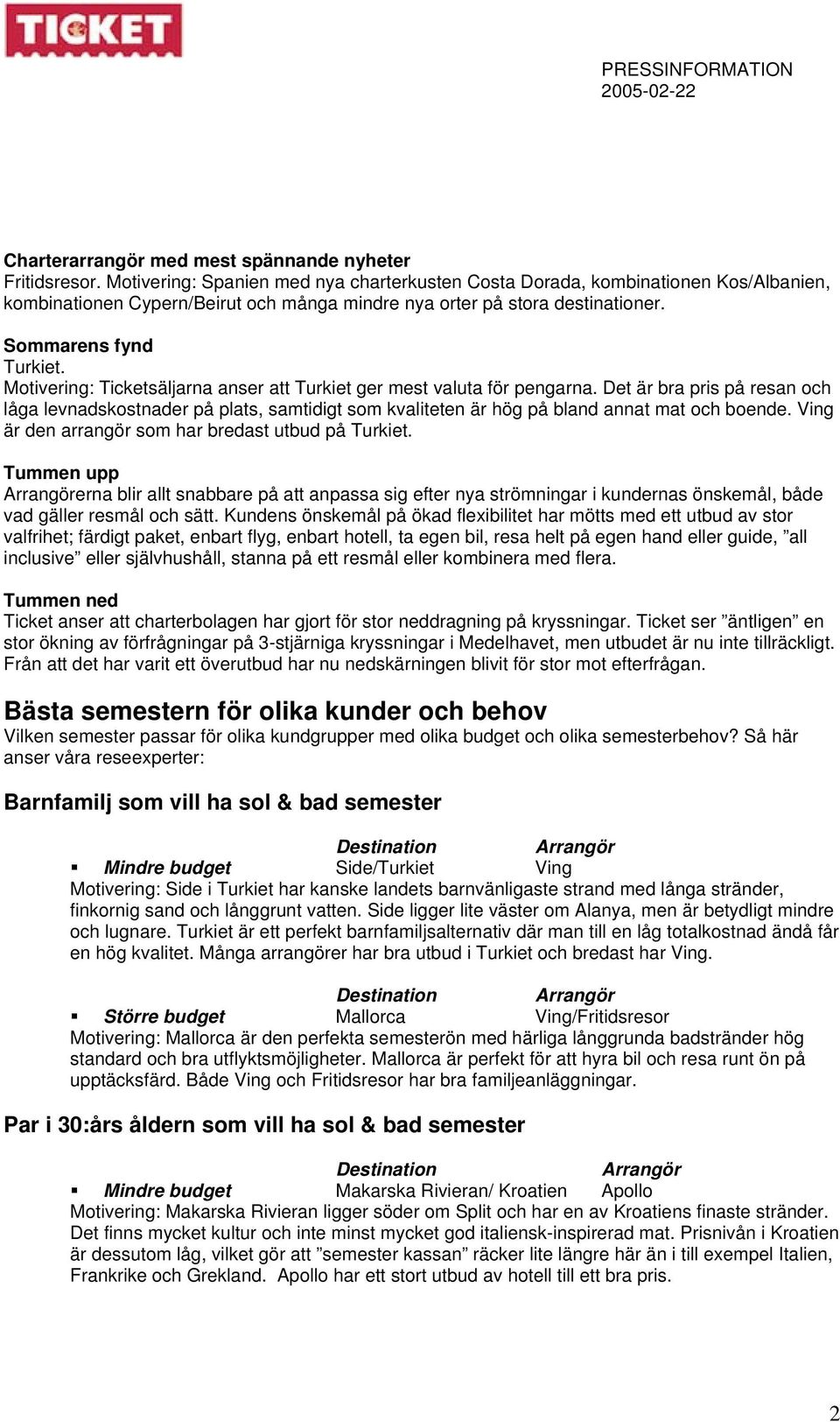 Motivering: Ticketsäljarna anser att Turkiet ger mest valuta för pengarna. Det är bra pris på resan och låga levnadskostnader på plats, samtidigt som kvaliteten är hög på bland annat mat och boende.