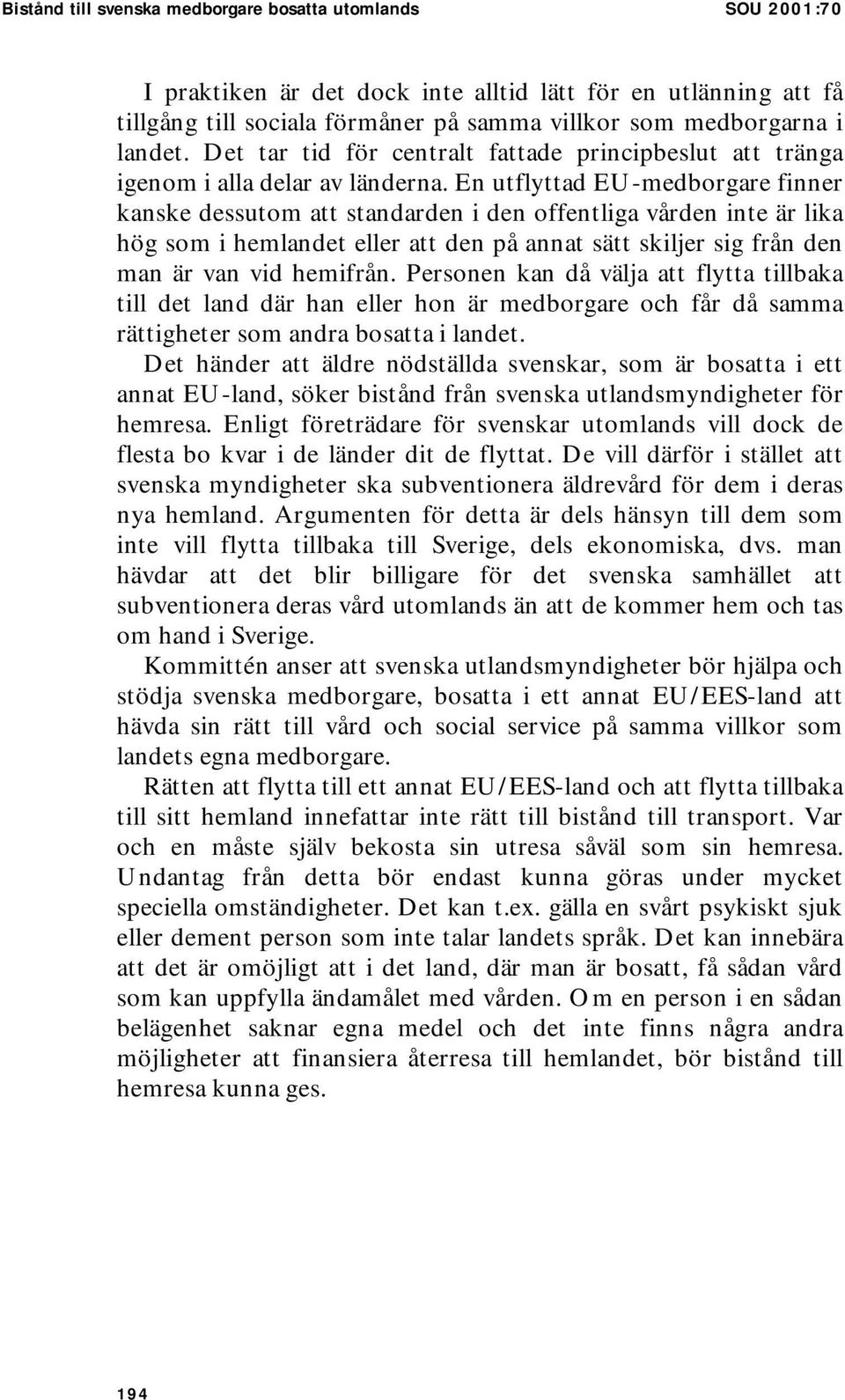 En utflyttad EU-medborgare finner kanske dessutom att standarden i den offentliga vården inte är lika hög som i hemlandet eller att den på annat sätt skiljer sig från den man är van vid hemifrån.