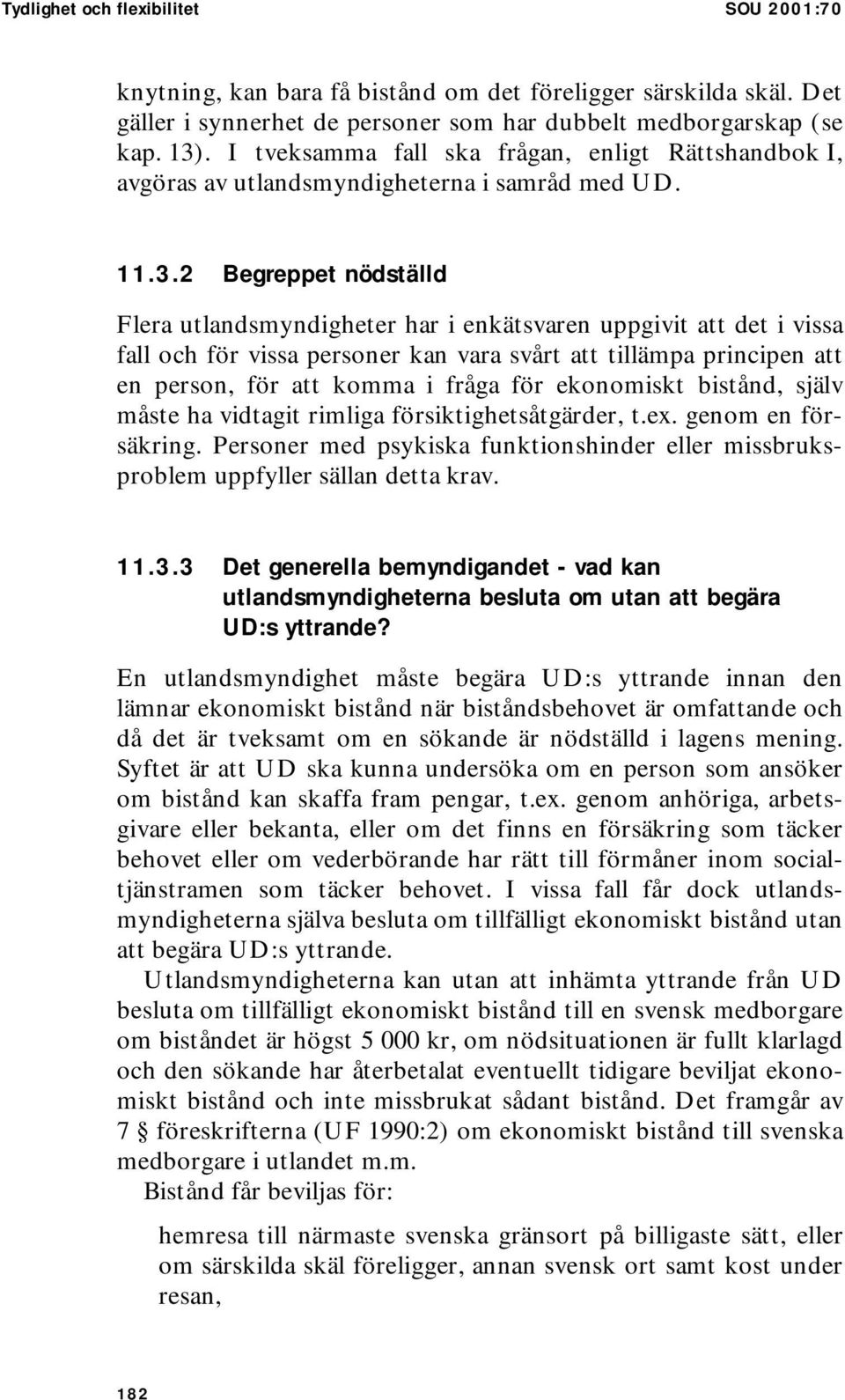 2 Begreppet nödställd Flera utlandsmyndigheter har i enkätsvaren uppgivit att det i vissa fall och för vissa personer kan vara svårt att tillämpa principen att en person, för att komma i fråga för