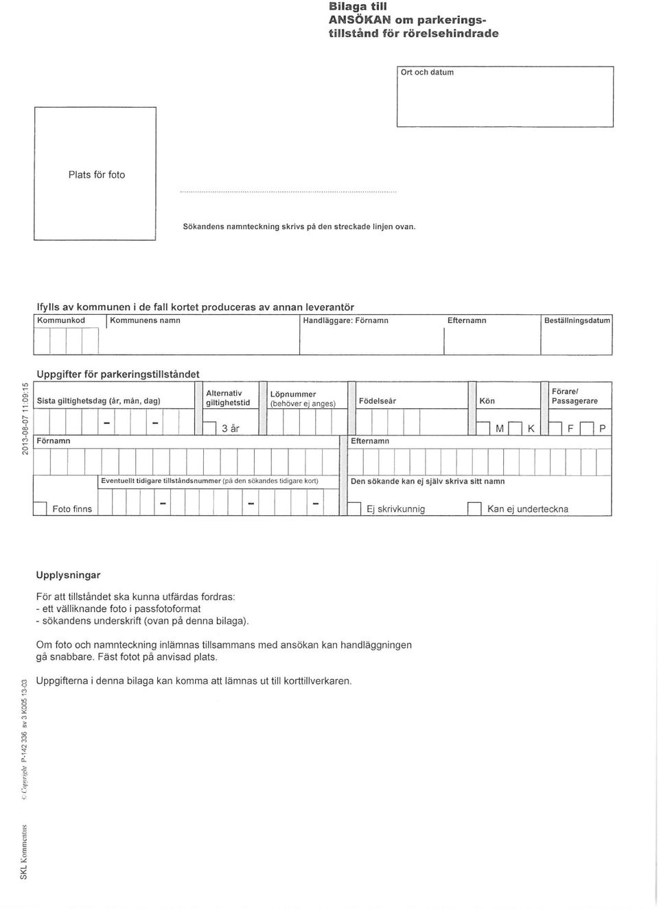 (år, män, dag) Alternativ giltighetstid Löpnummer (behöver ej anges) Födelseår Kön Förare/ Passagerare Förnamn - 3 er -imnki nppp Efternamn Eventuellt tidigare tillständsnummerfpå den sökandes