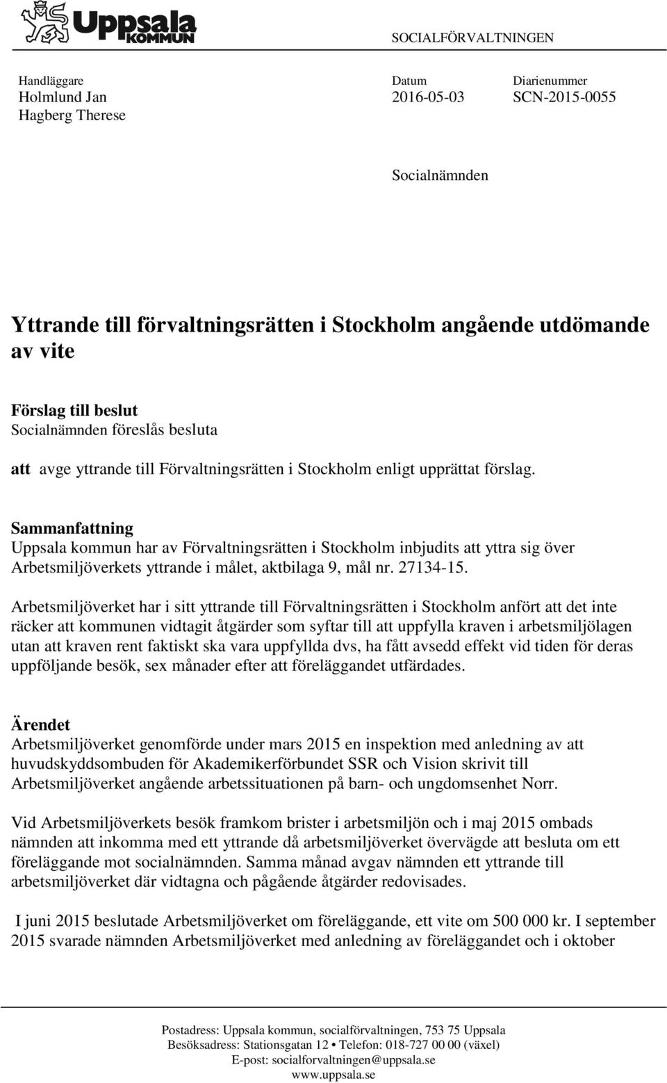 Sammanfattning Uppsala kommun har av Förvaltningsrätten i Stockholm inbjudits att yttra sig över Arbetsmiljöverkets yttrande i målet, aktbilaga 9, mål nr. 27134-15.