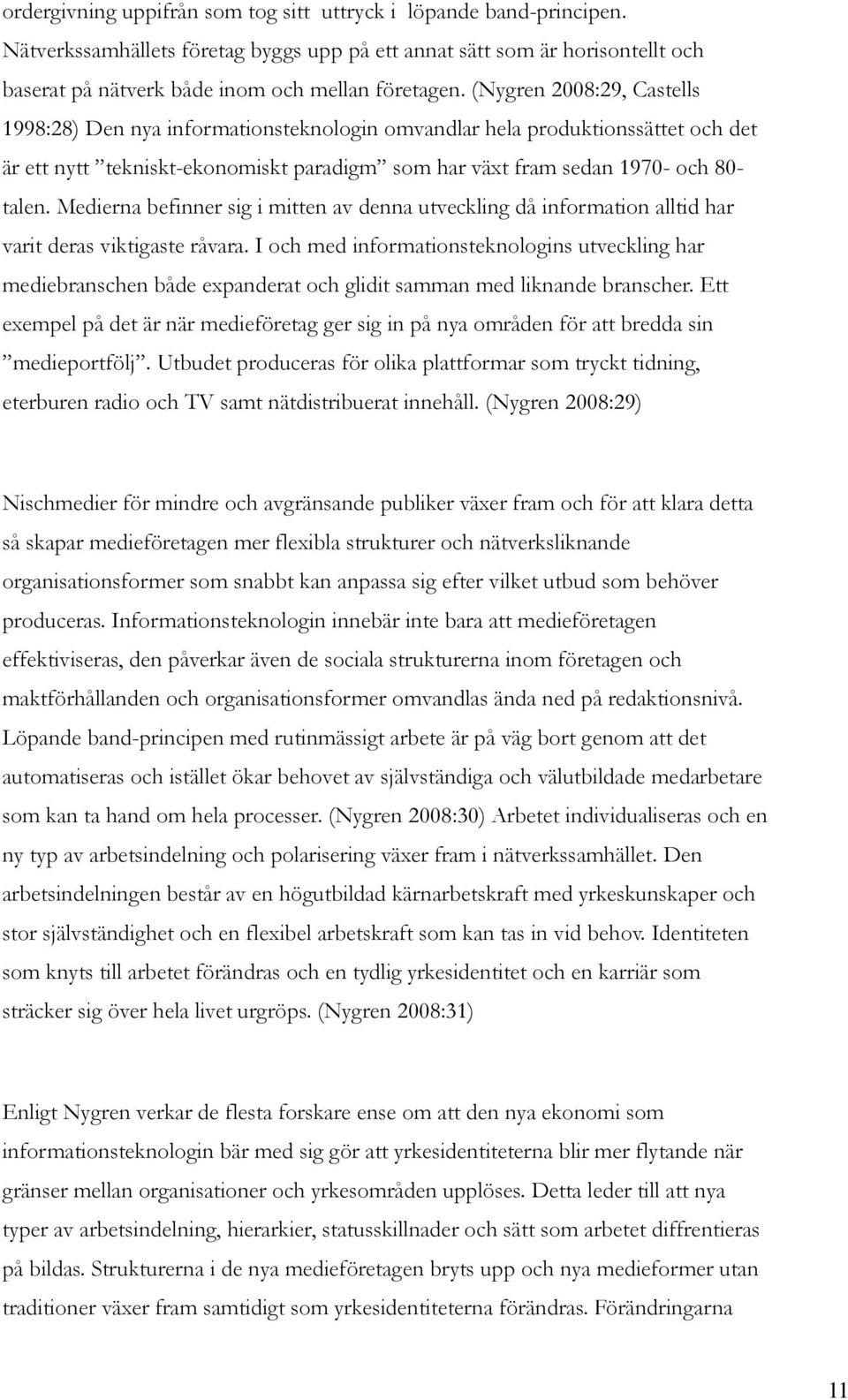 Medierna befinner sig i mitten av denna utveckling då information alltid har varit deras viktigaste råvara.
