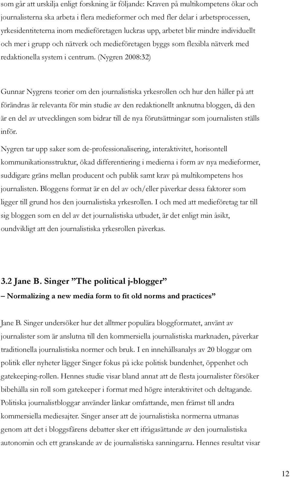 (Nygren 2008:32) Gunnar Nygrens teorier om den journalistiska yrkesrollen och hur den håller på att förändras är relevanta för min studie av den redaktionellt anknutna bloggen, då den är en del av