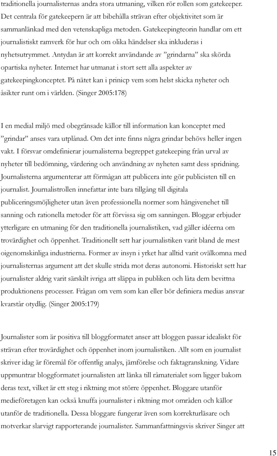 Gatekeepingteorin handlar om ett journalistiskt ramverk för hur och om olika händelser ska inkluderas i nyhetsutrymmet. Antydan är att korrekt användande av grindarna ska skörda opartiska nyheter.