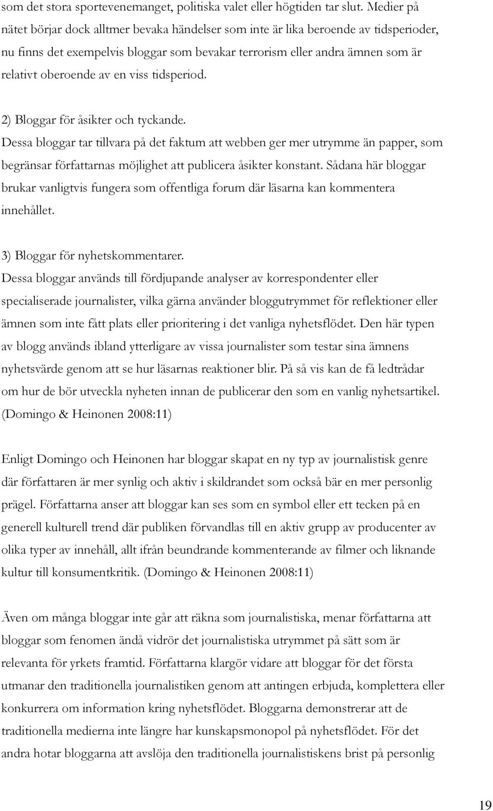 viss tidsperiod. 2) Bloggar för åsikter och tyckande.
