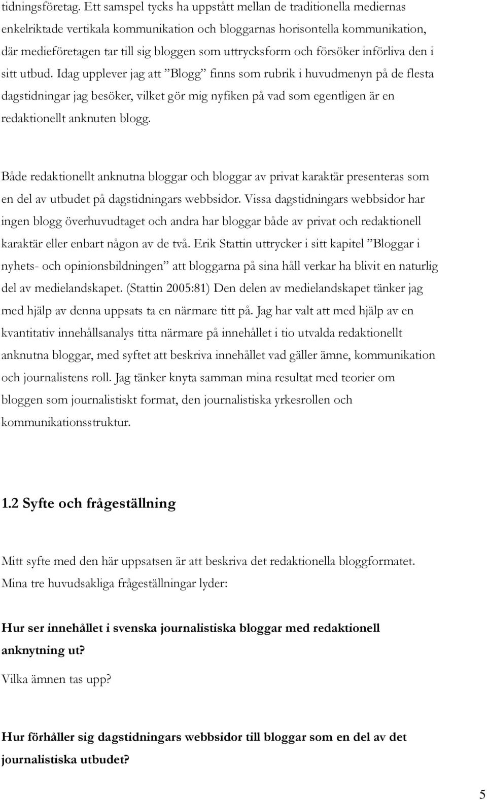 uttrycksform och försöker införliva den i sitt utbud.
