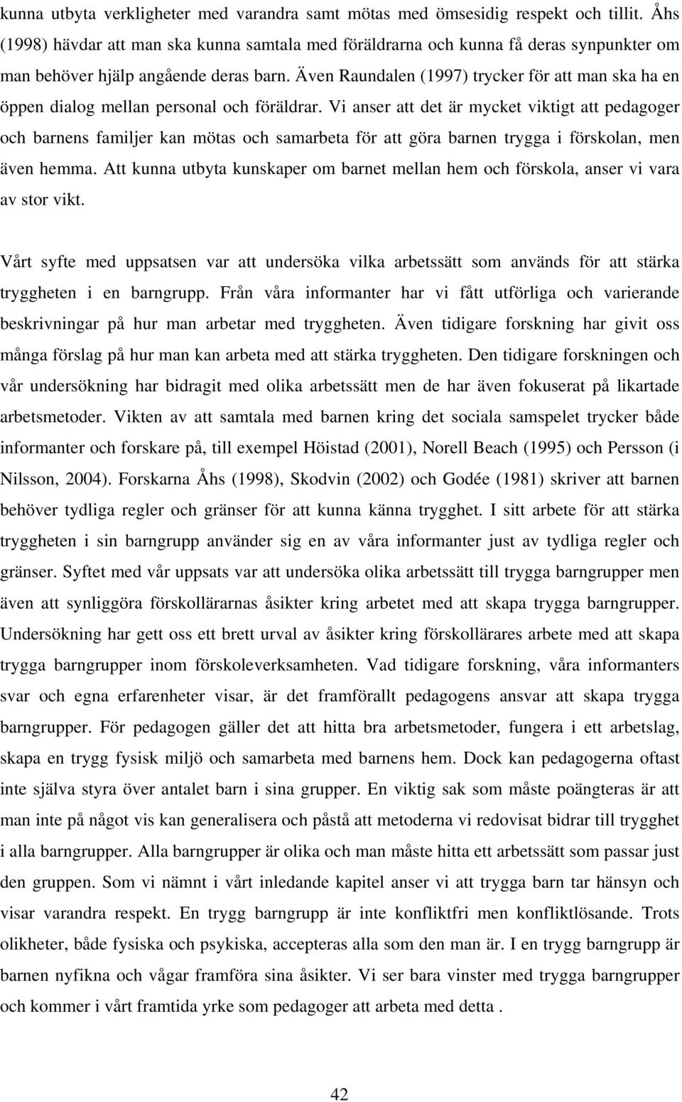 Även Raundalen (1997) trycker för att man ska ha en öppen dialog mellan personal och föräldrar.