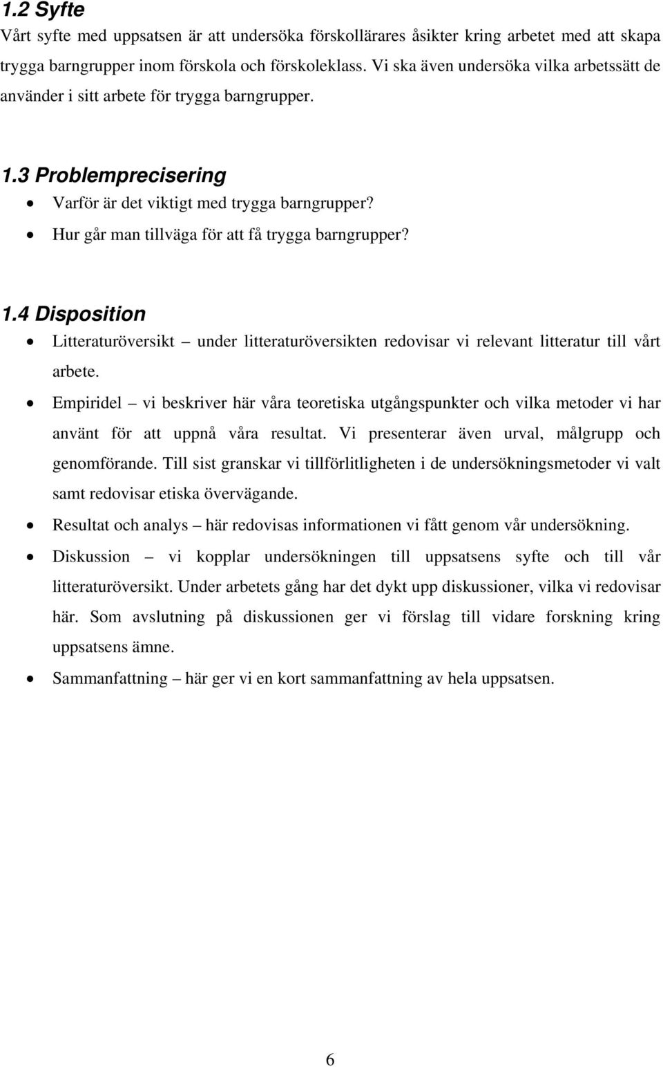 Hur går man tillväga för att få trygga barngrupper? 1.4 Disposition Litteraturöversikt under litteraturöversikten redovisar vi relevant litteratur till vårt arbete.