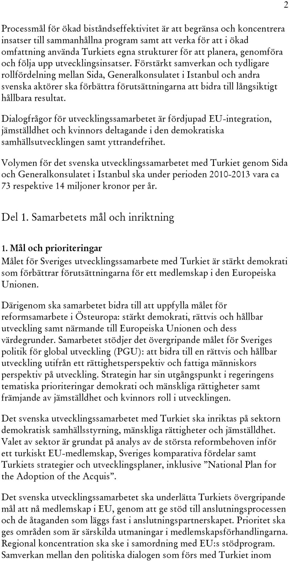 Förstärkt samverkan och tydligare rollfördelning mellan Sida, Generalkonsulatet i Istanbul och andra svenska aktörer ska förbättra förutsättningarna att bidra till långsiktigt hållbara resultat.