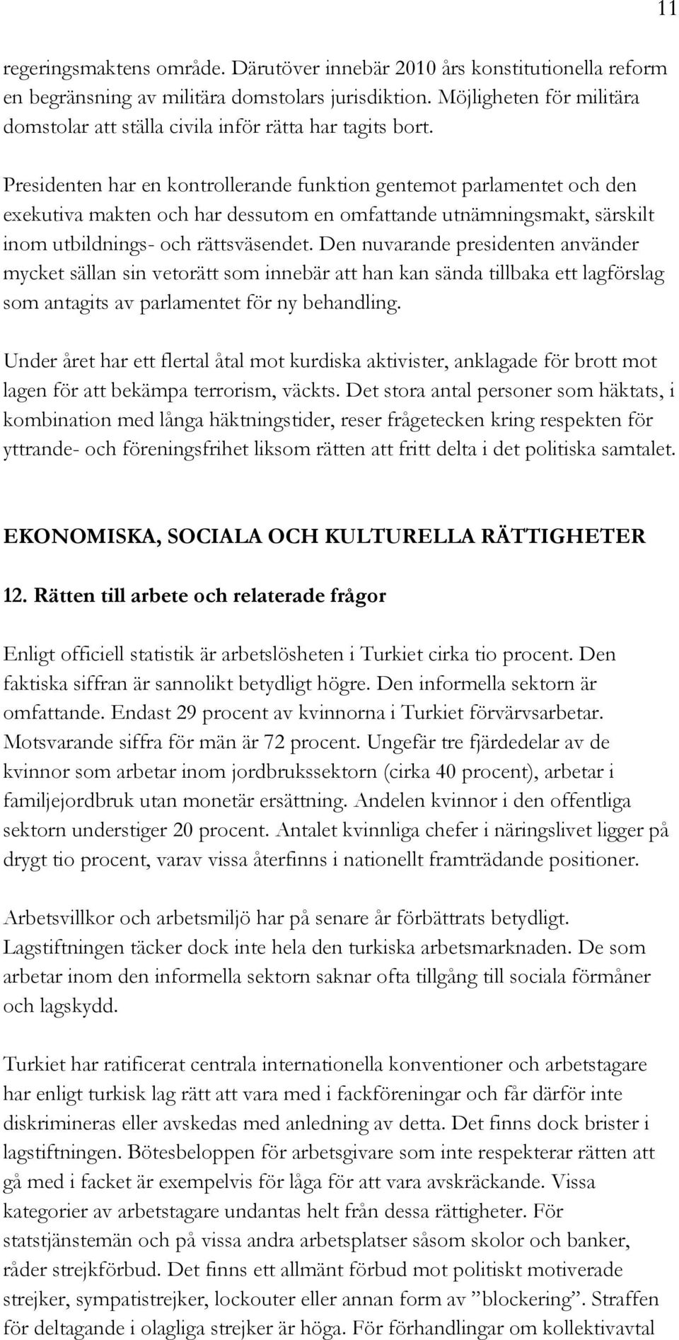 Presidenten har en kontrollerande funktion gentemot parlamentet och den exekutiva makten och har dessutom en omfattande utnämningsmakt, särskilt inom utbildnings- och rättsväsendet.