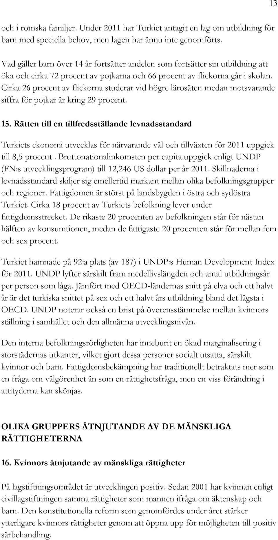 Cirka 26 procent av flickorna studerar vid högre lärosäten medan motsvarande siffra för pojkar är kring 29 procent. 15.