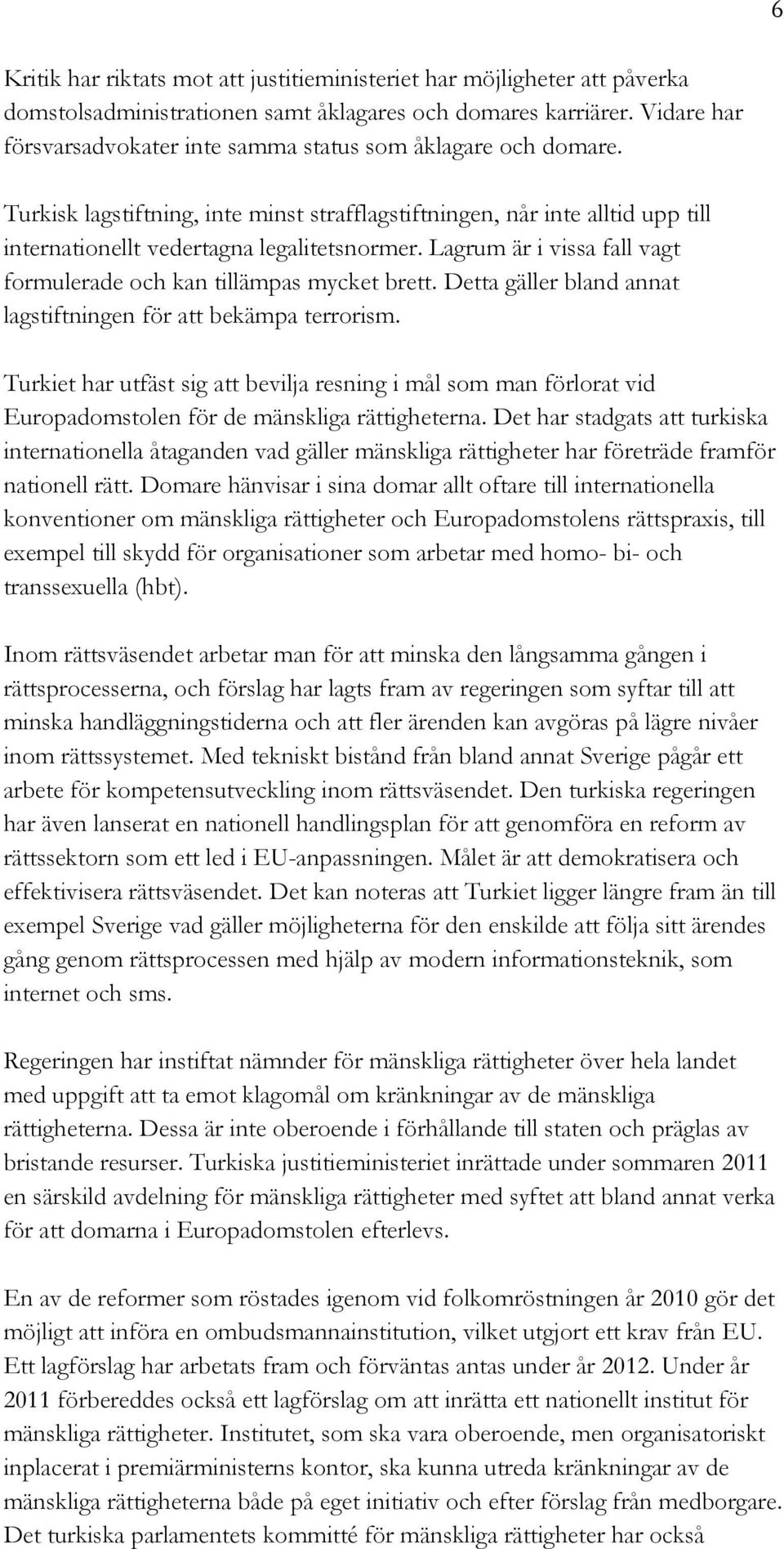 Lagrum är i vissa fall vagt formulerade och kan tillämpas mycket brett. Detta gäller bland annat lagstiftningen för att bekämpa terrorism.