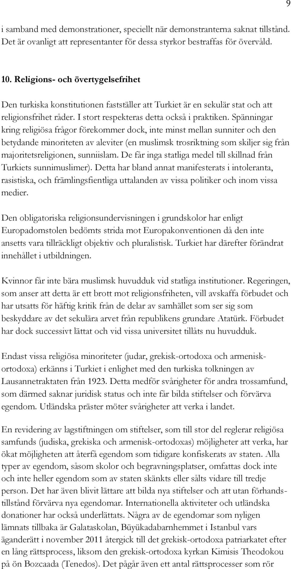 Spänningar kring religiösa frågor förekommer dock, inte minst mellan sunniter och den betydande minoriteten av aleviter (en muslimsk trosriktning som skiljer sig från majoritetsreligionen, sunniislam.