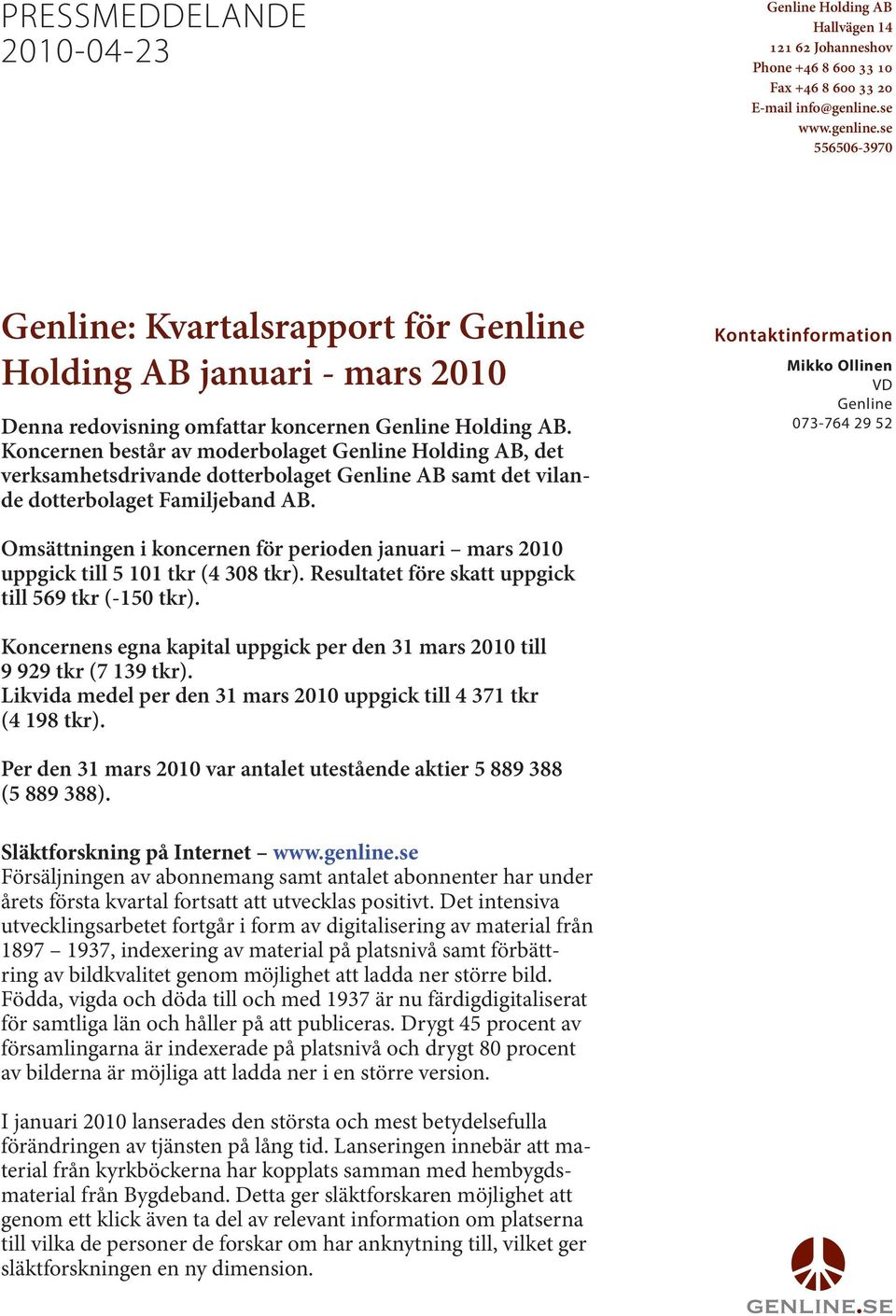 Koncernen består av moderbolaget Genline Holding AB, det verksamhetsdrivande dotterbolaget Genline AB samt det vilande dotterbolaget Familjeband AB.