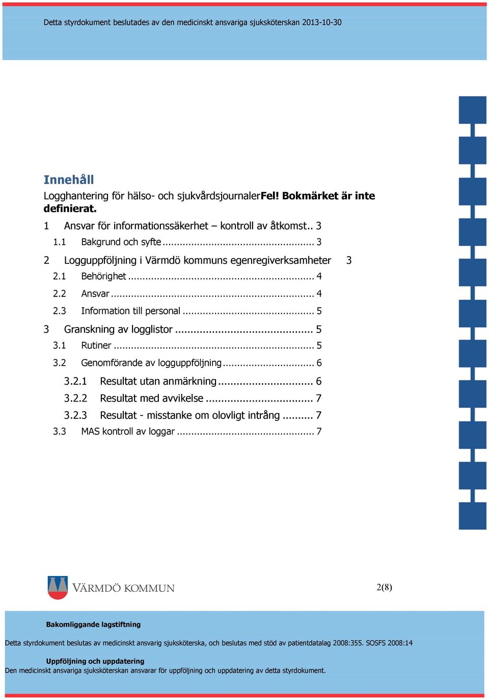 .. 3 2 Logguppföljning i Värmdö kommuns egenregiverksamheter 3 2.1 Behörighet... 4 2.2 Ansvar... 4 2.3 Information till personal.