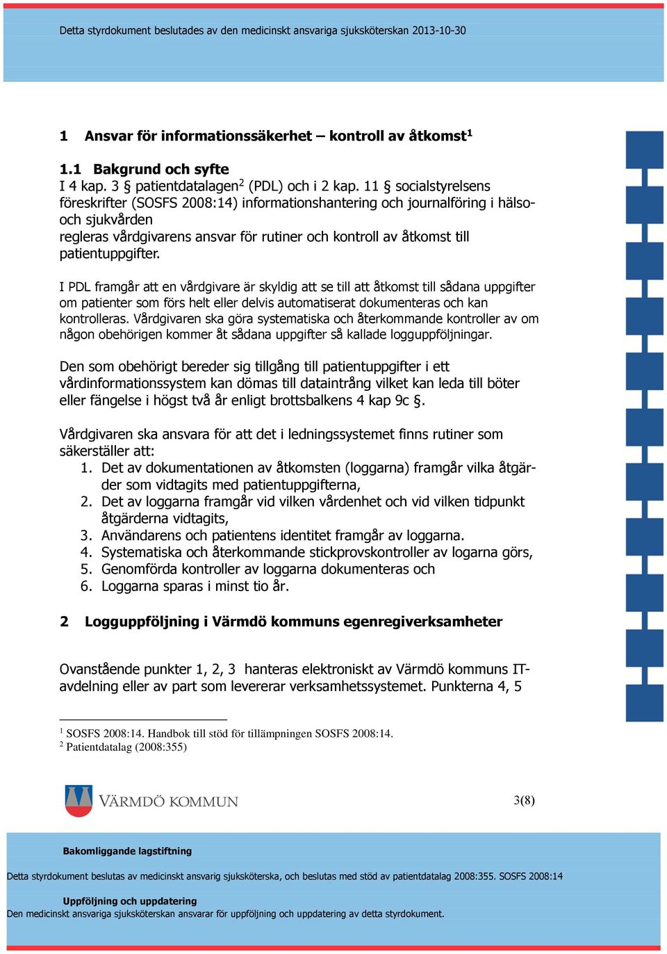 I PDL framgår att en vårdgivare är skyldig att se till att åtkomst till sådana uppgifter om patienter som förs helt eller delvis automatiserat dokumenteras och kan kontrolleras.