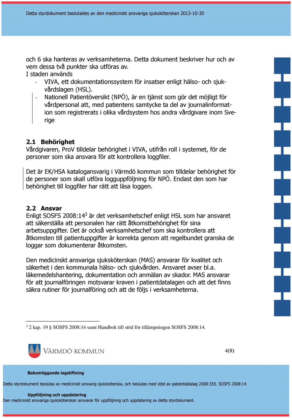- Nationell Patientöversikt (NPÖ), är en tjänst som gör det möjligt för vårdpersonal att, med patientens samtycke ta del av journalinformation som registrerats i olika vårdsystem hos andra vårdgivare