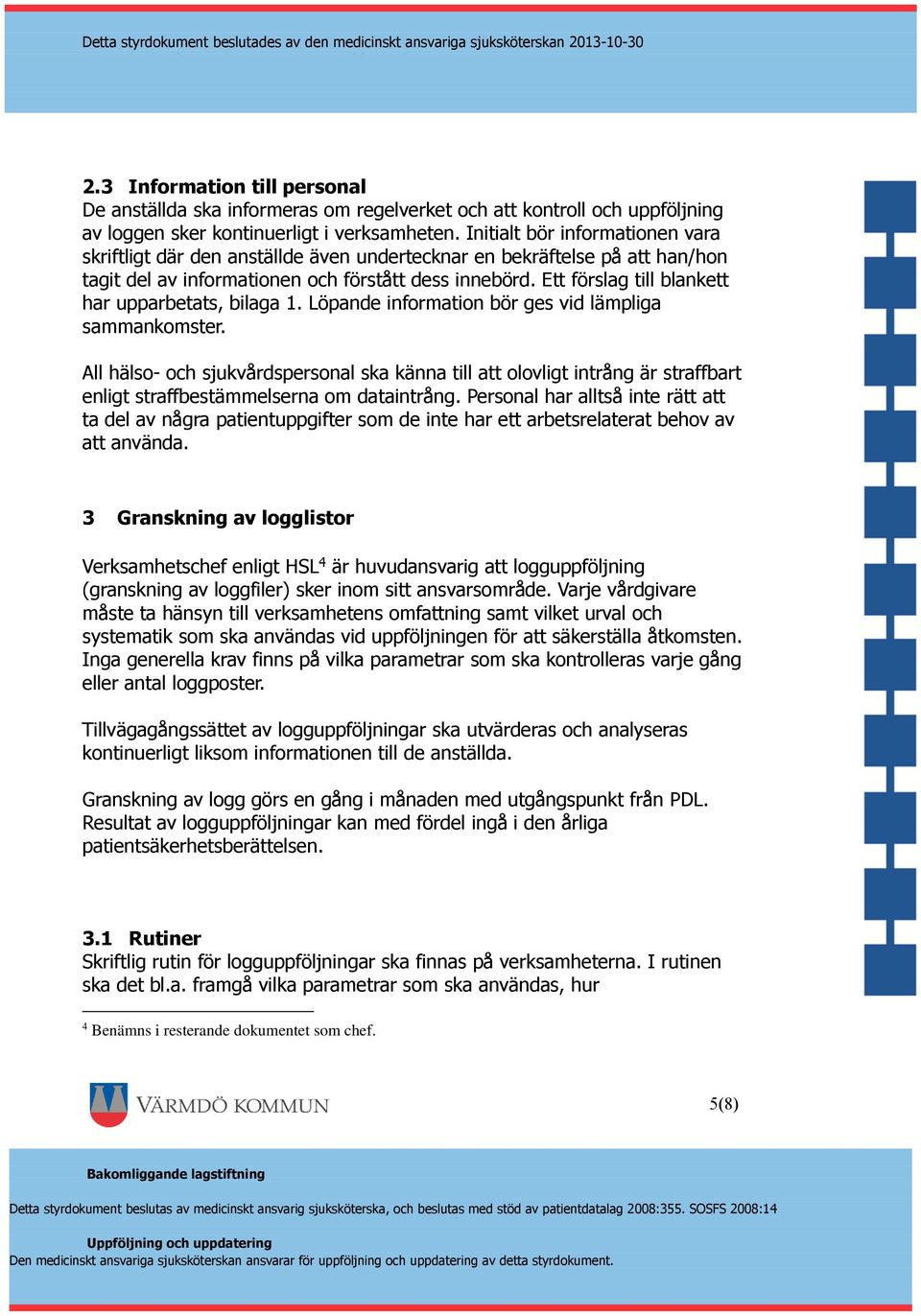 Ett förslag till blankett har upparbetats, bilaga 1. Löpande information bör ges vid lämpliga sammankomster.