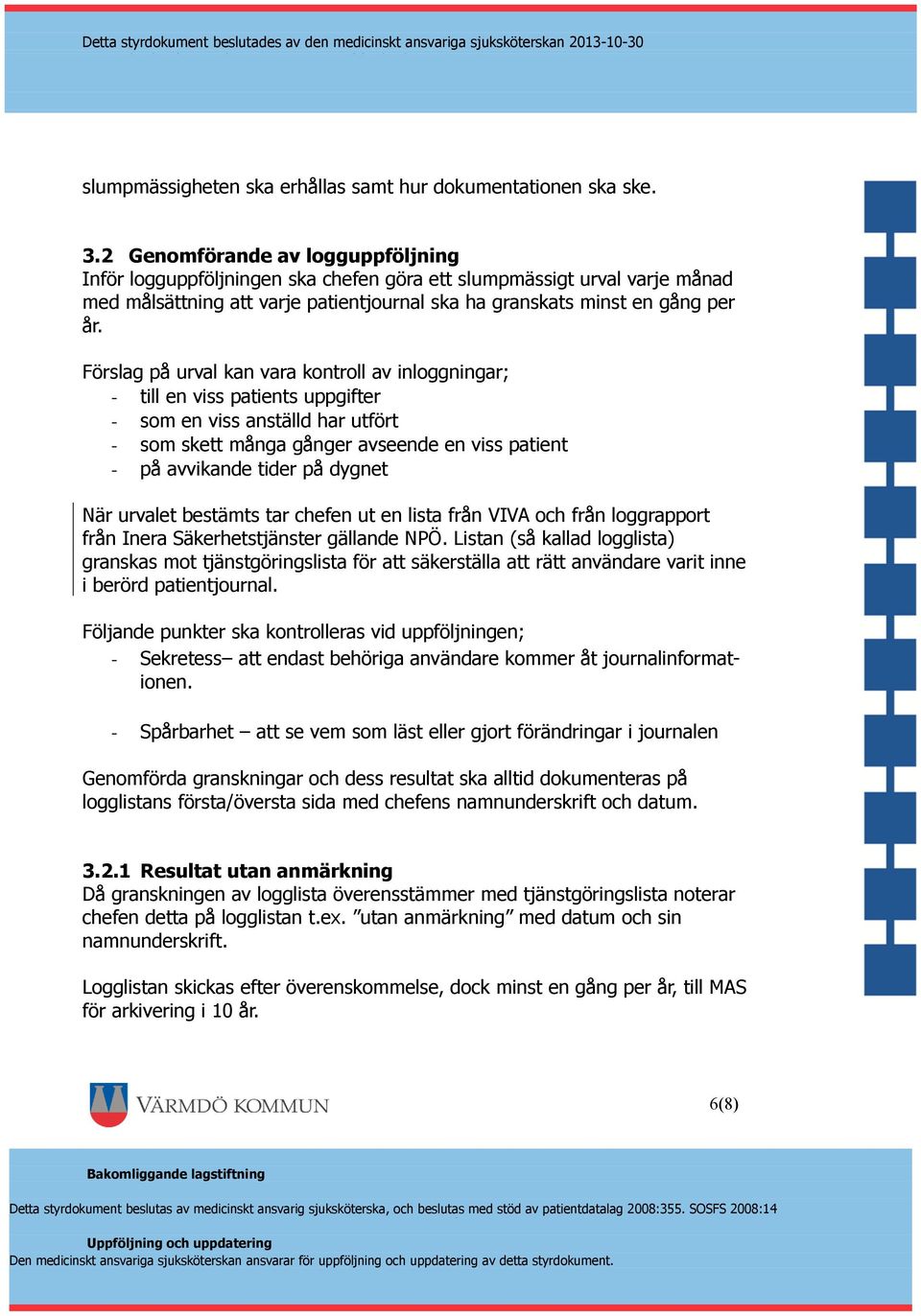 Förslag på urval kan vara kontroll av inloggningar; - till en viss patients uppgifter - som en viss anställd har utfört - som skett många gånger avseende en viss patient - på avvikande tider på