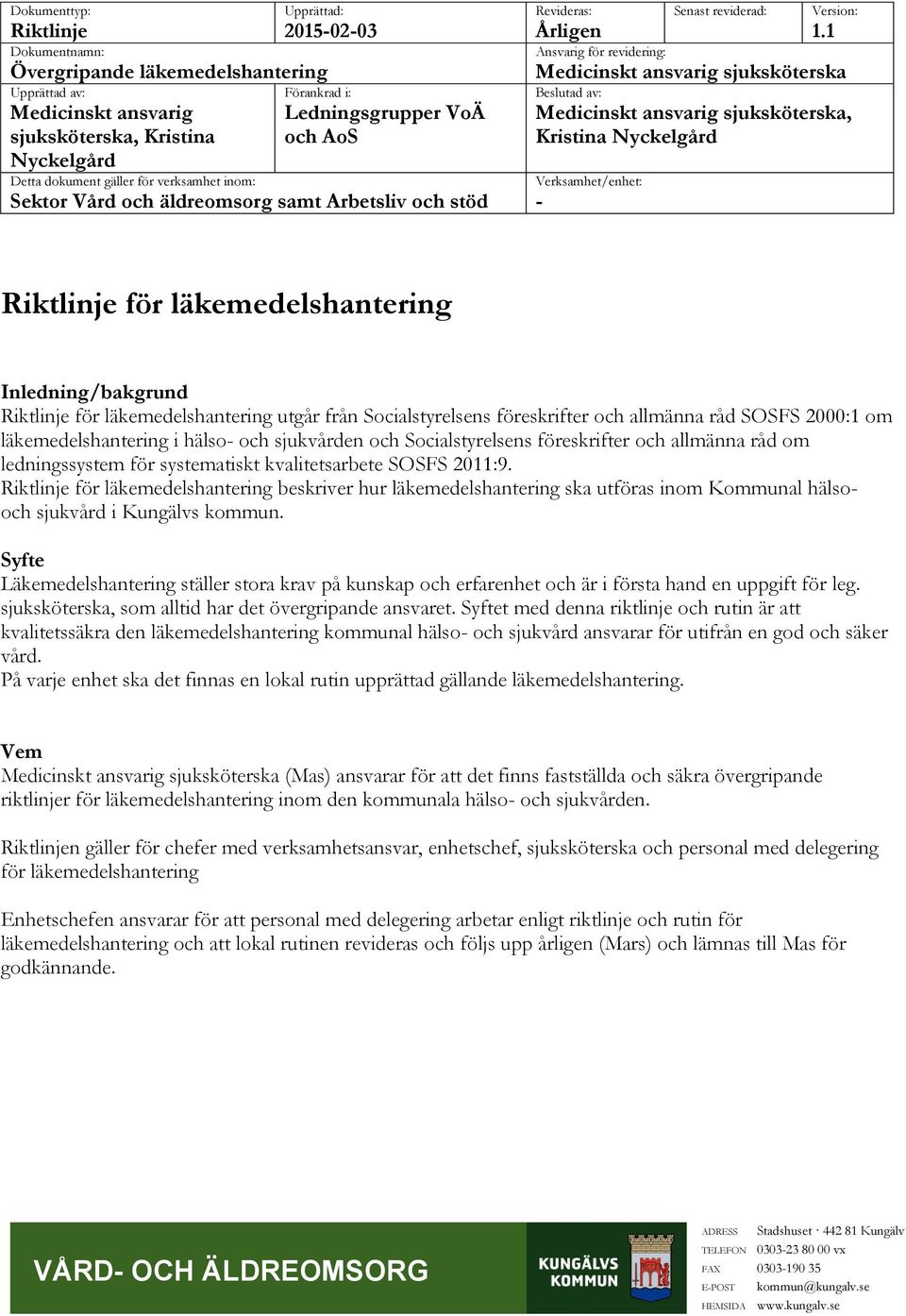 1 Medicinskt ansvarig sjuksköterska Beslutad av: Medicinskt ansvarig sjuksköterska, Kristina Nyckelgård Verksamhet/enhet: - Riktlinje för läkemedelshantering Inledning/bakgrund Riktlinje för