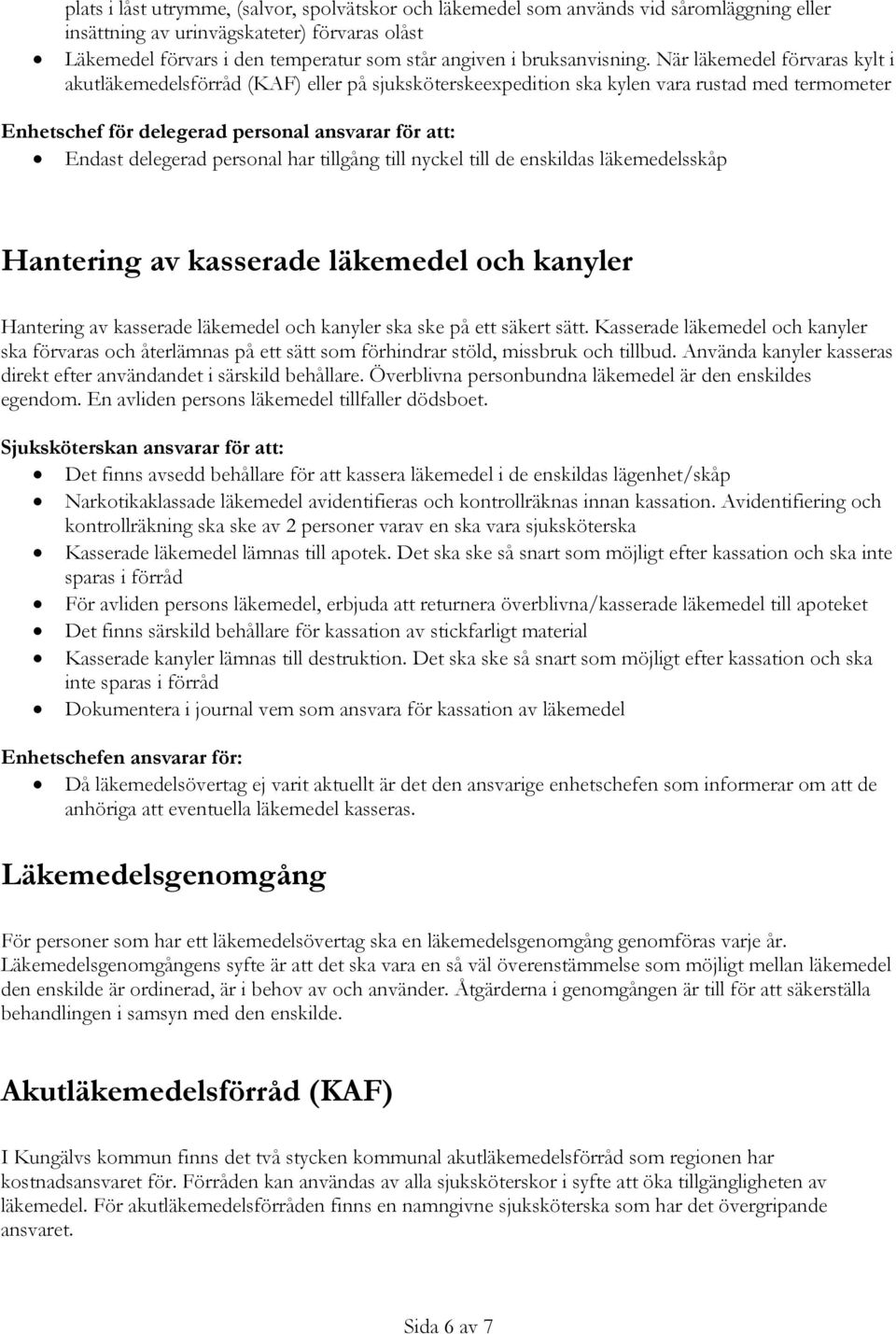 När läkemedel förvaras kylt i akutläkemedelsförråd (KAF) eller på sjuksköterskeexpedition ska kylen vara rustad med termometer Enhetschef för delegerad personal ansvarar för att: Endast delegerad