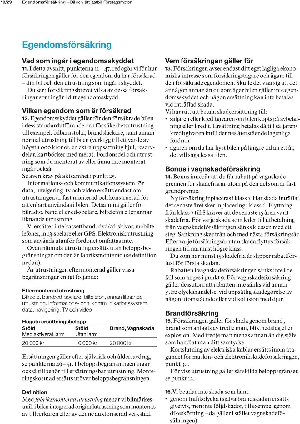 Du ser i försäkringsbrevet vilka av dessa försäkringar som ingår i ditt egendomsskydd. Vilken egendom som är försäkrad 12.
