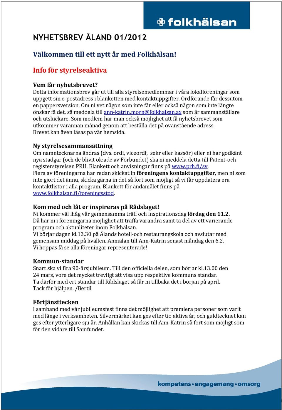 Om ni vet någon som inte får eller också någon som inte längre önskar få det, så meddela till ann-katrin.morn@folkhalsan.ax som är sammanställare och utskickare.