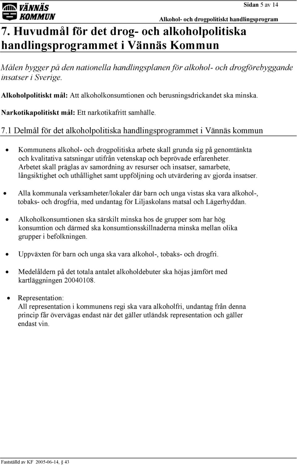 1 Delmål för det alkoholpolitiska handlingsprogrammet i Vännäs kommun Kommunens alkohol- och drogpolitiska arbete skall grunda sig på genomtänkta och kvalitativa satsningar utifrån vetenskap och