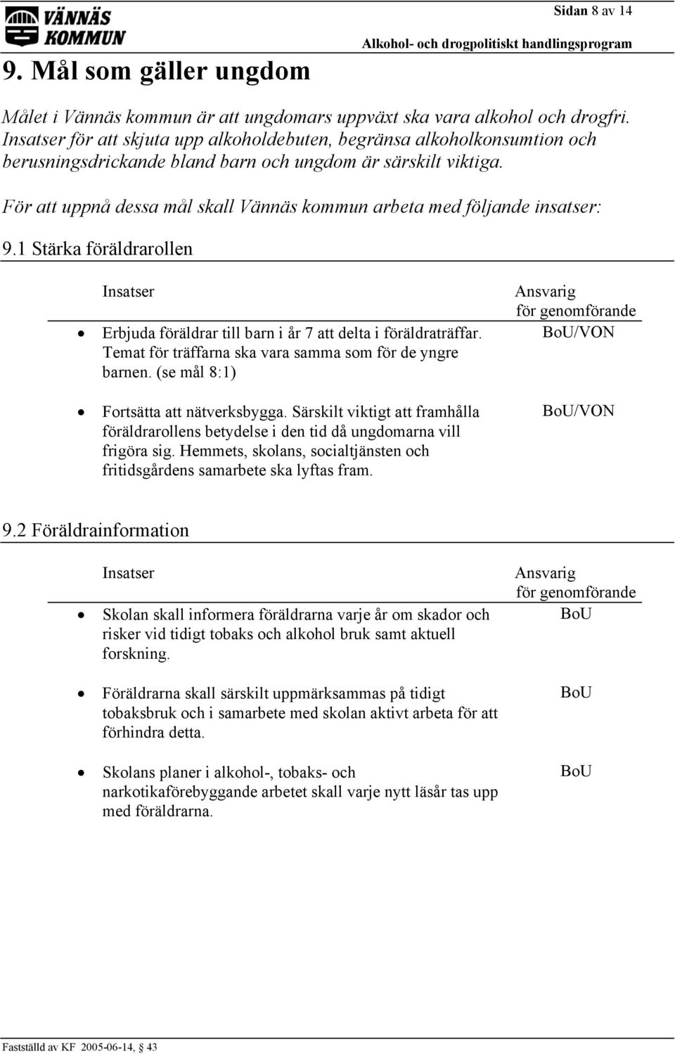 För att uppnå dessa mål skall Vännäs kommun arbeta med följande insatser: 9.1 Stärka föräldrarollen Erbjuda föräldrar till barn i år 7 att delta i föräldraträffar.