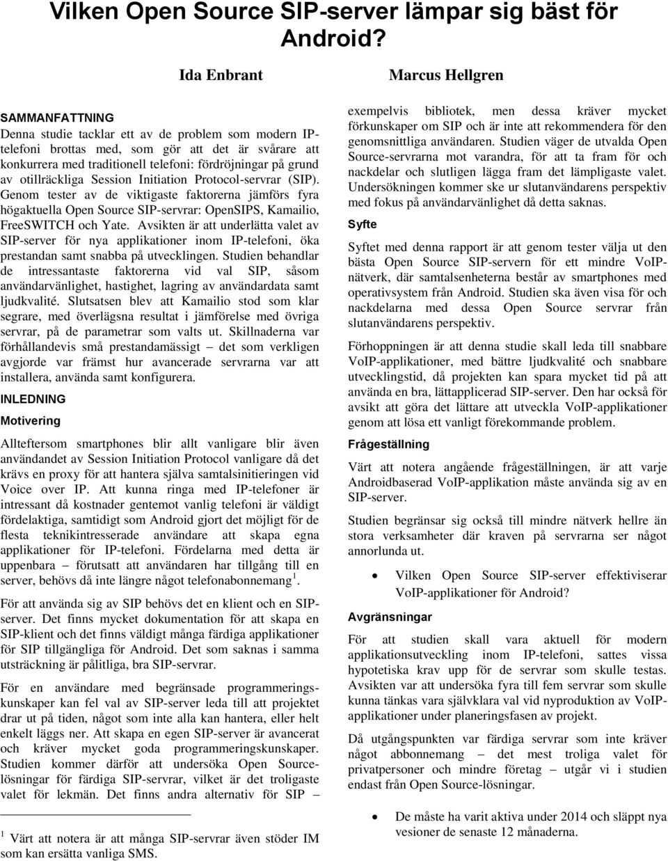 otillräckliga Session Initiation Protocol-servrar (SIP). Genom tester av de viktigaste faktorerna jämförs fyra högaktuella Open Source SIP-servrar: OpenSIPS, Kamailio, FreeSWITCH och Yate.